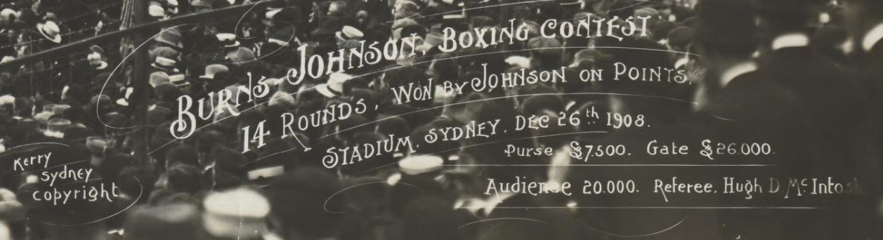 Burns-Johnson boxing contest, 14 rounds, won by Johnson on points, Stadium Sydney Dec. 26th, 1908. Purse £7,500. Gate £26,000. Audience 20,000. Referee Hugh D. McIntosh. Kerry, Sydney, Copyright